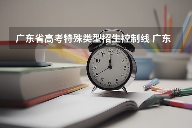 广东省高考特殊类型招生控制线 广东2023年高考一本分数线