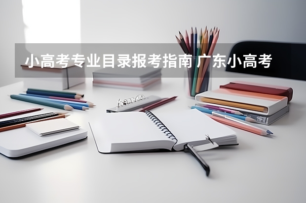 小高考专业目录报考指南 广东小高考可以报考哪些学校