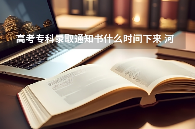 高考专科录取通知书什么时间下来 河北各批次录取通知书什么时间发