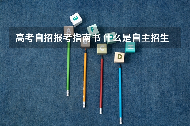 高考自招报考指南书 什么是自主招生?自主招生应该准备些什么?特长可以么?外地学籍可不可以在别的城市参加艺术考试?