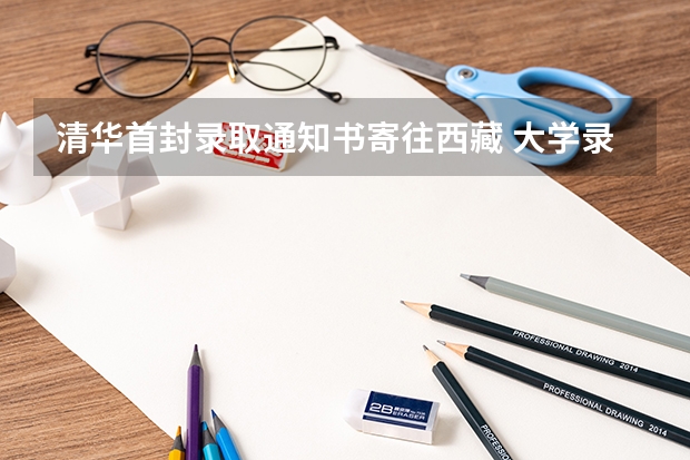 清华首封录取通知书寄往西藏 大学录取通知书什么时间下来