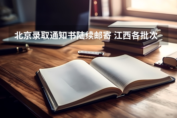 北京录取通知书陆续邮寄 江西各批次录取通知书什么时间发