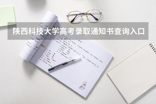陕西科技大学高考录取通知书查询入口 上海交通职业技术学院高考录取通知书查询入口