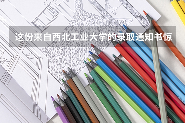 这份来自西北工业大学的录取通知书惊艳了考生 贵州城市职业学院高考录取通知书查询入口