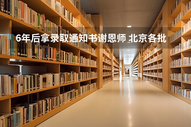 6年后拿录取通知书谢恩师 北京各批次录取通知书什么时候发