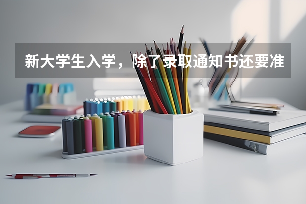 新大学生入学，除了录取通知书还要准备点啥 全国31省录取通知发放时间