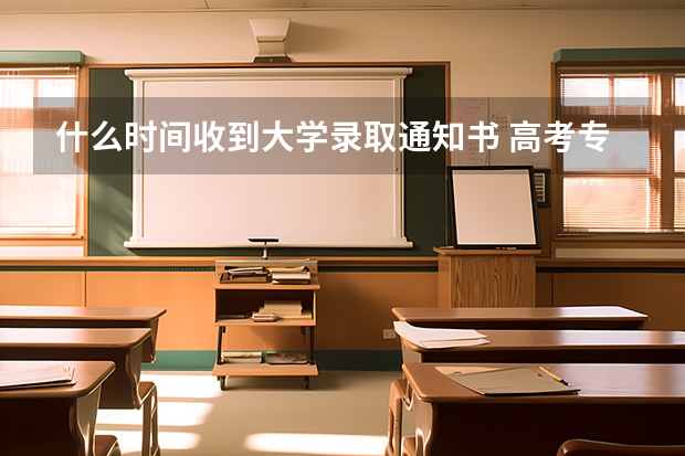 什么时间收到大学录取通知书 高考专科录取通知书什么时间下来