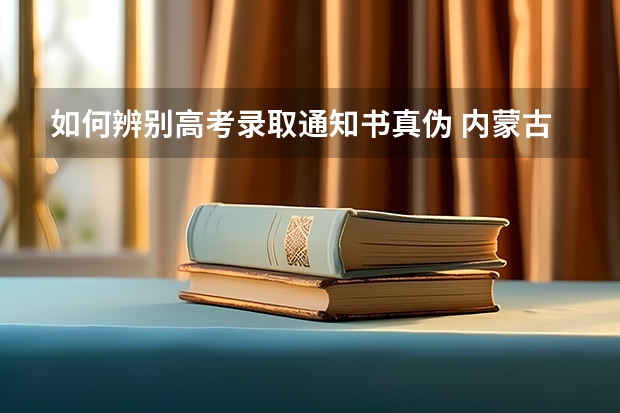 如何辨别高考录取通知书真伪 内蒙古高考专科录取通知书发放时间及查询入口