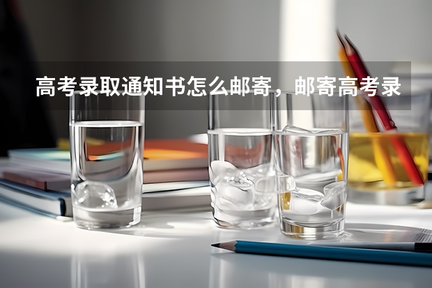 高考录取通知书怎么邮寄，邮寄高考录取通知书的步骤 广东高考录取通知书怎么发，广东高考录取通知书发送流程分析