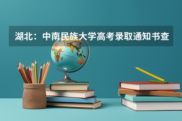 湖北：中南民族大学高考录取通知书查询入口 录取通知书什么时间才能收到