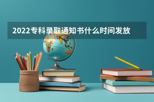 2022专科录取通知书什么时间发放 安徽各批次录取通知书什么时间发