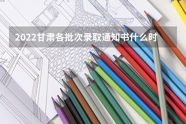 2022甘肃各批次录取通知书什么时候发 录取通知书一般什么时候下来