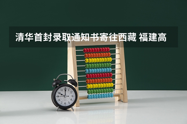 清华首封录取通知书寄往西藏 福建高考录取通知书查询入口