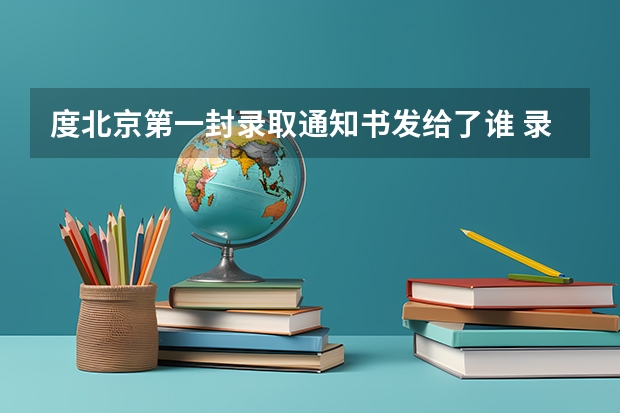 度北京第一封录取通知书发给了谁 录取通知书查询方式来了