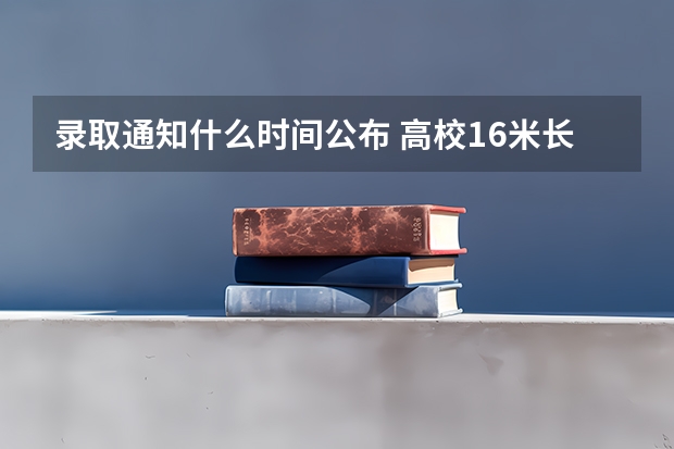 录取通知什么时间公布 高校1.6米长卷轴式录取通知书