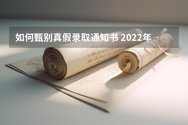 如何甄别真假录取通知书 2022年录取通知书什么时间发