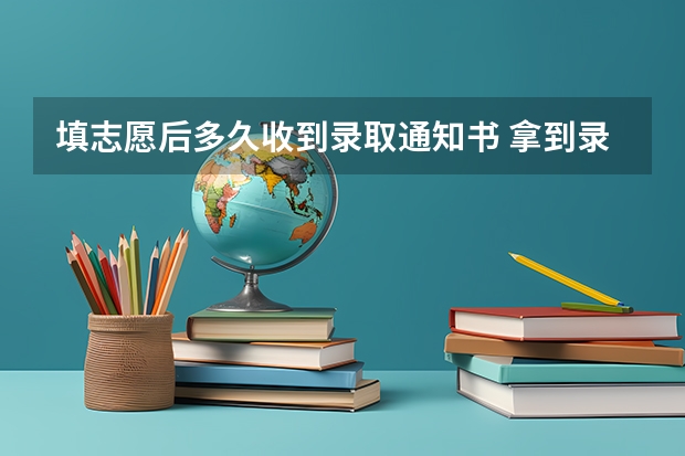 填志愿后多久收到录取通知书 拿到录取通知书后注意事项