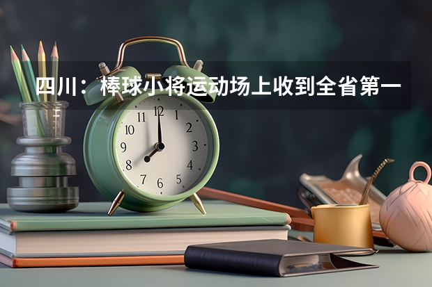 四川：棒球小将运动场上收到全省第一封高考录取通知书 新疆高考录取通知书发放时间