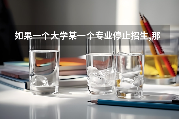 如果一个大学某一个专业停止招生,那么对于在该本专业的学生会有什么影响,是利