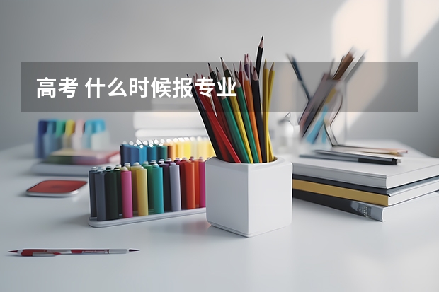 高考 什么时候报专业