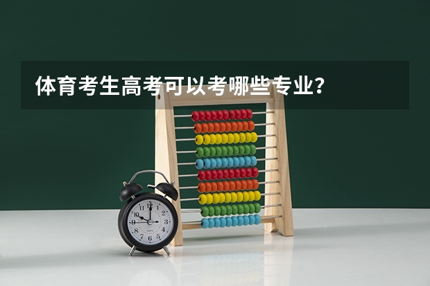 体育考生高考可以考哪些专业?
