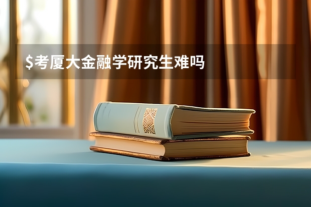$考厦大金融学研究生难吗
