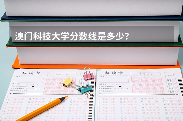 澳门科技大学分数线是多少？