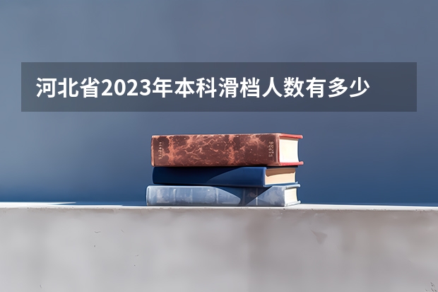 河北省2023年本科滑档人数有多少人？