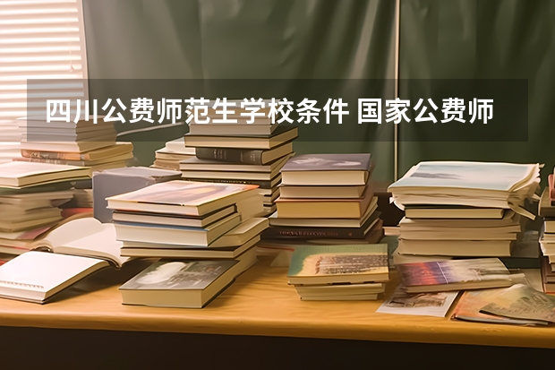 四川公费师范生学校条件 国家公费师范生报考条件