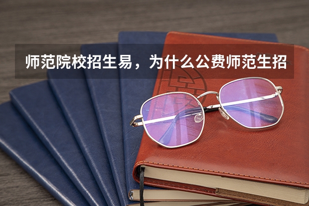 师范院校招生易，为什么公费师范生招生难？