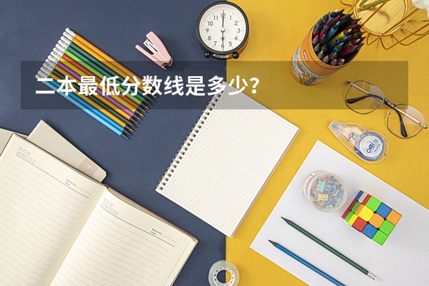 二本最低分数线是多少？