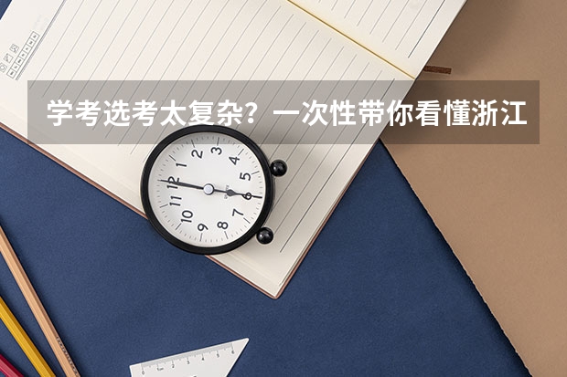 学考选考太复杂？一次性带你看懂浙江高考！ 浙江2024年1月选考/学考科目、时间安排、赋分规则、注意事项
