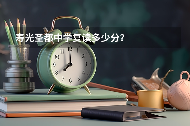 寿光圣都中学复读多少分？