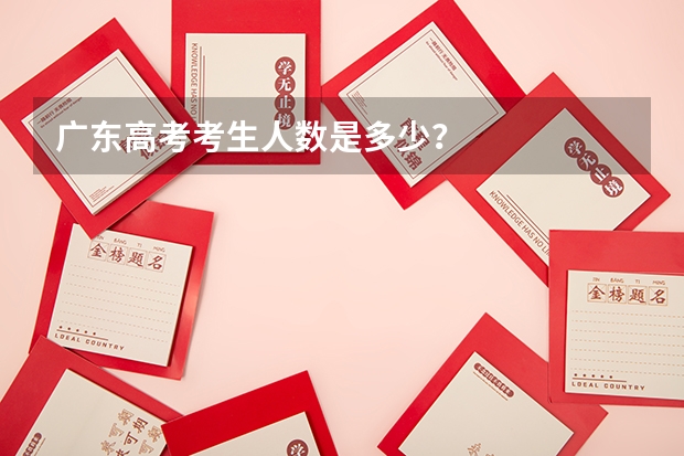 广东高考考生人数是多少？