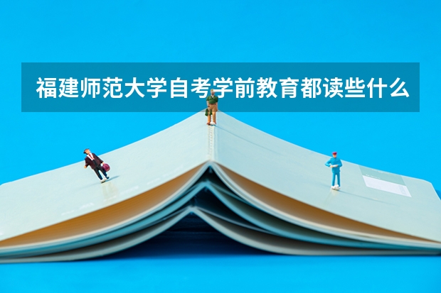 福建师范大学自考学前教育都读些什么？难吗？