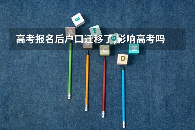高考报名后户口迁移了,影响高考吗