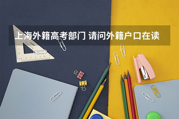 上海外籍高考部门 请问外籍户口在读学生是否可以参加就读学校中考和高考?