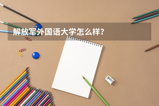 解放军外国语大学怎么样？