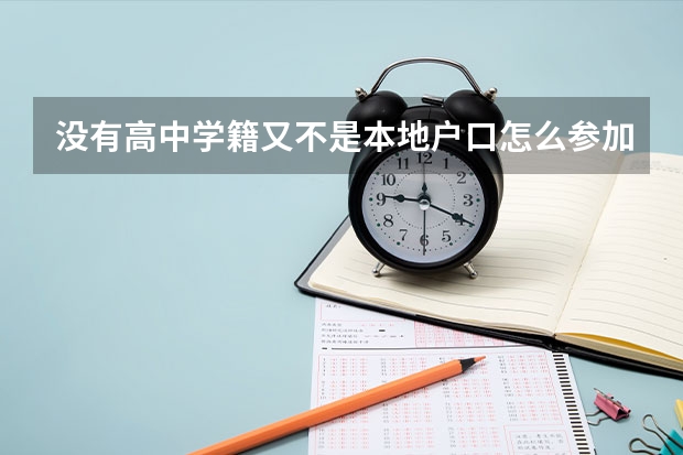 没有高中学籍又不是本地户口怎么参加高考？