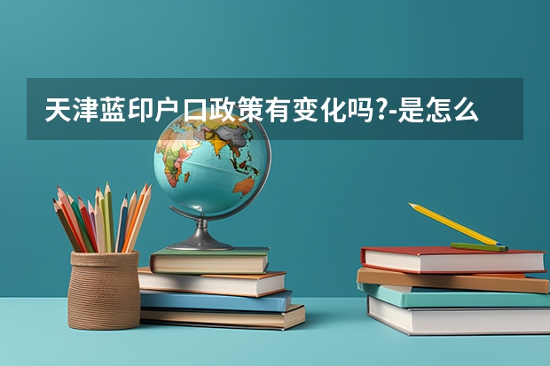 天津蓝印户口政策有变化吗?-是怎么回事??-谁晓得?