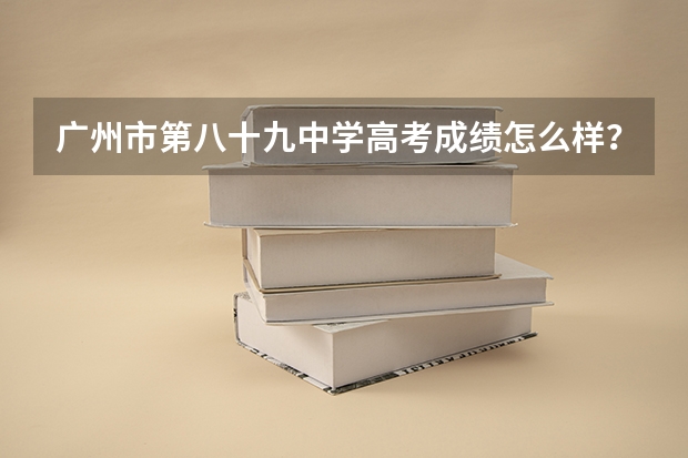 广州市第八十九中学高考成绩怎么样?