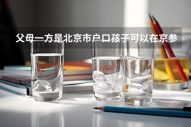 父母一方是北京市户口孩子可以在京参加高考吗？