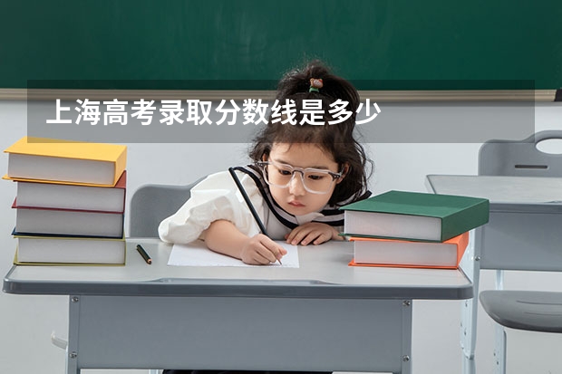 上海高考录取分数线是多少