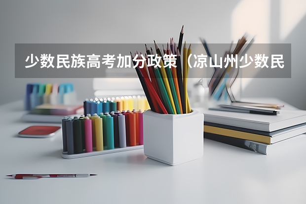 少数民族高考加分政策（凉山州少数民族高考加分政策）