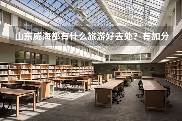 山东威海都有什么旅游好去处？有加分！