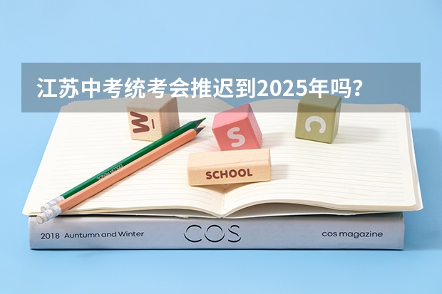 江苏中考统考会推迟到2025年吗?
