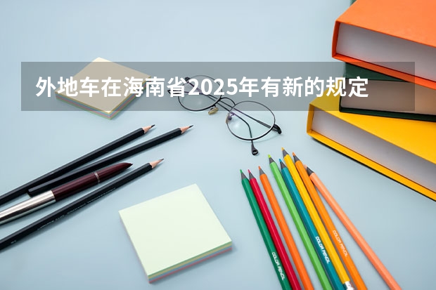 外地车在海南省2025年有新的规定吗