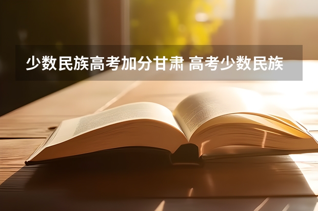少数民族高考加分甘肃 高考少数民族加分政策