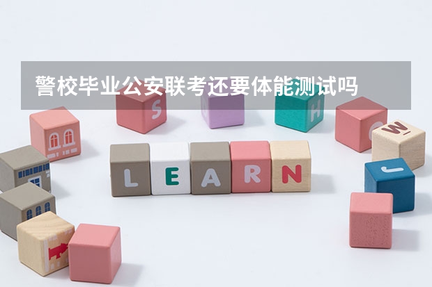 警校毕业公安联考还要体能测试吗