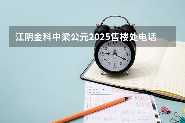 江阴金科中梁公元2025售楼处电话是多少？